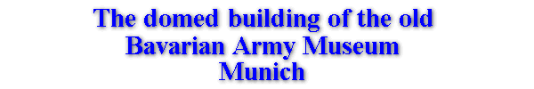 The domed building of the old Bavarian Army Museum, Munich